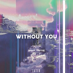 Eater - Without You (feat. Thftr)