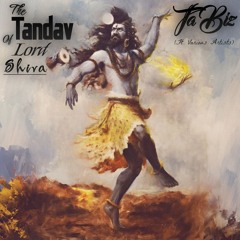 The Tandav Of Lord Shiva (TaBiz Ft. Various Artists)
