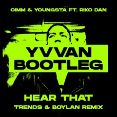 Cimm & Youngsta Ft. Riko Dan - Hear That [Trends & Boylan Remix] (Yvvan Bootleg)