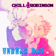 Chill Robinson - Undead Ban (Lo-fi)