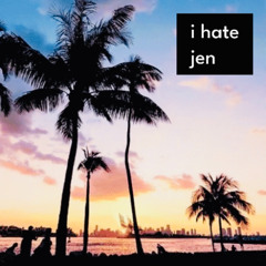 i hate jen (Written by MRocks & jennandjuice91)