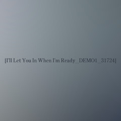 I'll Let You In When I'm Ready_DEMO1_31724