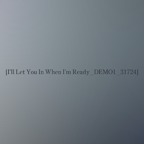 I'll Let You In When I'm Ready_DEMO1_31724