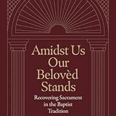 READ PDF EBOOK EPUB KINDLE Amidst Us Our Belovèd Stands: Recovering Sacrament in the Baptist Tradit