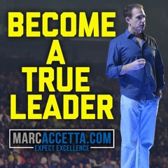 Are you being a TRUE leader during these uncertain times! - Marc Accetta