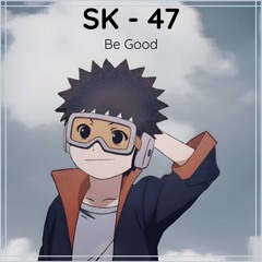 SK - 47 - Be Good