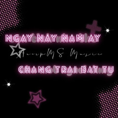 AnerpMS Music - Ngay Nay Nam Ay ft. Chang Trai Bat Tu