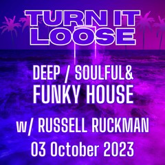 Turn It Loose Show: DEEP / SOULFUL & FUNKY HOUSE. 03.10.2023 w/ Russell Ruckman
