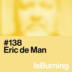 Eric De Man... IsBurning #138