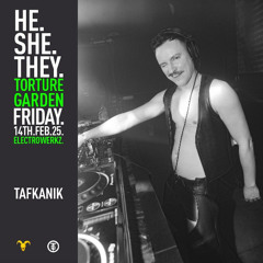 TAFKANIK @ He.She.They. x Torture Garden - Electrowerkz 14/02/25