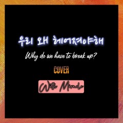 우리 왜 헤어져야 해 cover by Miracle 미라클