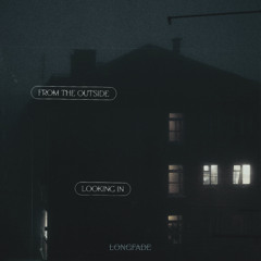 longfade // from the outside looking in