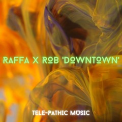 Raffa X Rob - Downtown [Tele - Pathic 26.8.2022]