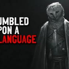 "I stumbled upon a dead language" Creepypasta