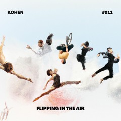 FLIPPING IN THE AIR // KOHEN PODCAST #011