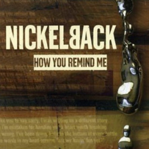 How You Remind Me  - Nickelback