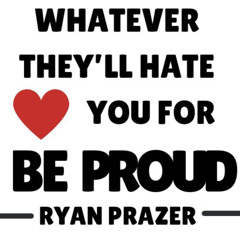 Whatever They'll Hate You For Be Proud