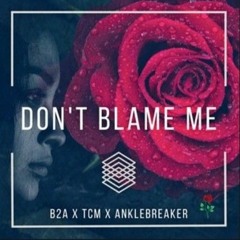 B2A X TCM X Anklebreaker - Don't Blame Me.