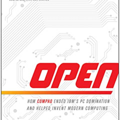ACCESS EPUB 💏 Open: How Compaq Ended IBM's PC Domination and Helped Invent Modern Co
