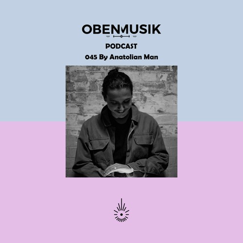 Obenmusik Podcast 045 By Anatolian Man