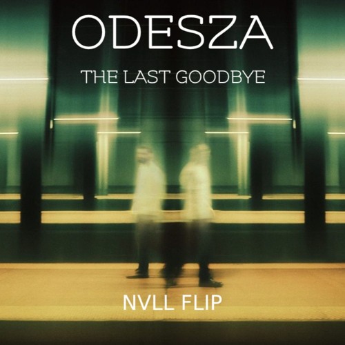 Odesza - The Last Goodbye (NVLL. Flip) [Free Download]