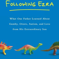 READ Following Ezra: What One Father Learned About Gumby, Otters, Autism, and Love Fr