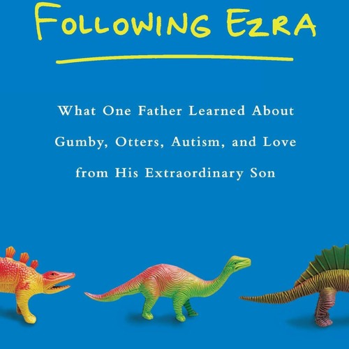 READ Following Ezra: What One Father Learned About Gumby, Otters, Autism, and Love Fr