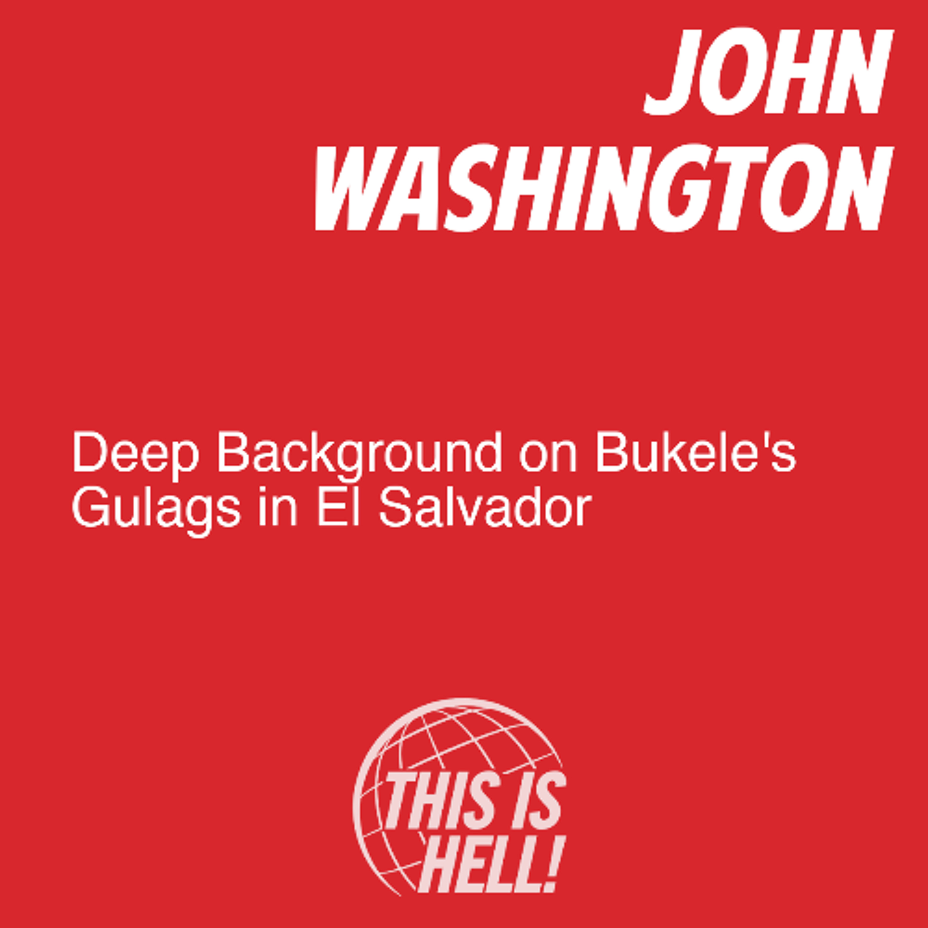 Deep Background on Bukele's Gulags in El Salvador / John Washington