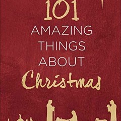 [Read] [PDF EBOOK EPUB KINDLE] 101 Amazing Things About Christmas: A Celebration of G