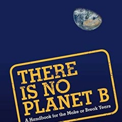 [Access] [EPUB KINDLE PDF EBOOK] There Is No Planet B: A Handbook for the Make or Break Years by  Mi