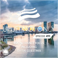 Uplifting Only 495 (incl. DJ T.H. Guestmix) [Vocal Trance Focus] (Aug 4, 2022) {WORK IN PROGRESS}