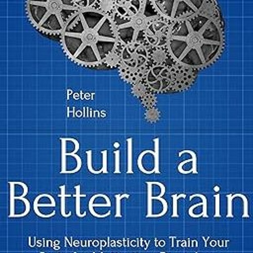 [$ Build a Better Brain: Using Everyday Neuroscience to Train Your Brain for Motivation, Discip