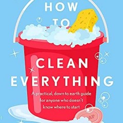[PDF] ❤️ Read How to Clean Everything: A practical, down to earth guide for anyone who doesn’t