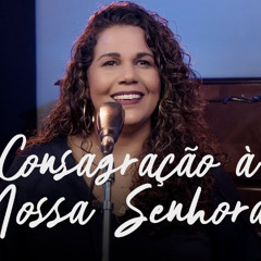 Consagração à Nossa Senhora - Eliana Ribeiro