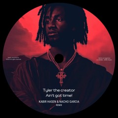Tyler, The Creator – I Ain't Got Time! (Kabir Hasen & Nacho Garcia Remix)