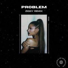 Ariana Grande - Problem (ZIGGY Remix)