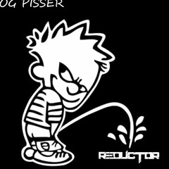 REDUCTOR - OG PISSER [CLIP] FORTHCOMING