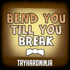 Bend You Till You Break