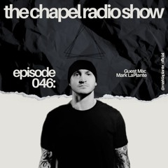 The Chapel Radio Show - Episode 046 (Guest Mix: Mark Laplante)