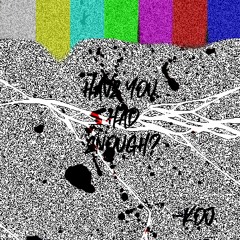Have You Had Enough?
