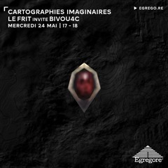 Cartographies Imaginaires - Le Frit invite Bivou4c (Mai 2023)