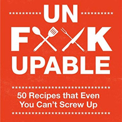 READ EBOOK ✉️ Unf*ckupable: 50 Recipes That Even You Can't Screw Up, a What the F*@#