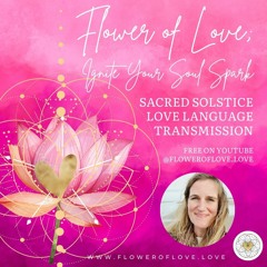 Flower of Love; Ignite Your Soul Spark | Winter Solstice Empowering Love Language Transmission