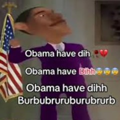 Obama Have Dih