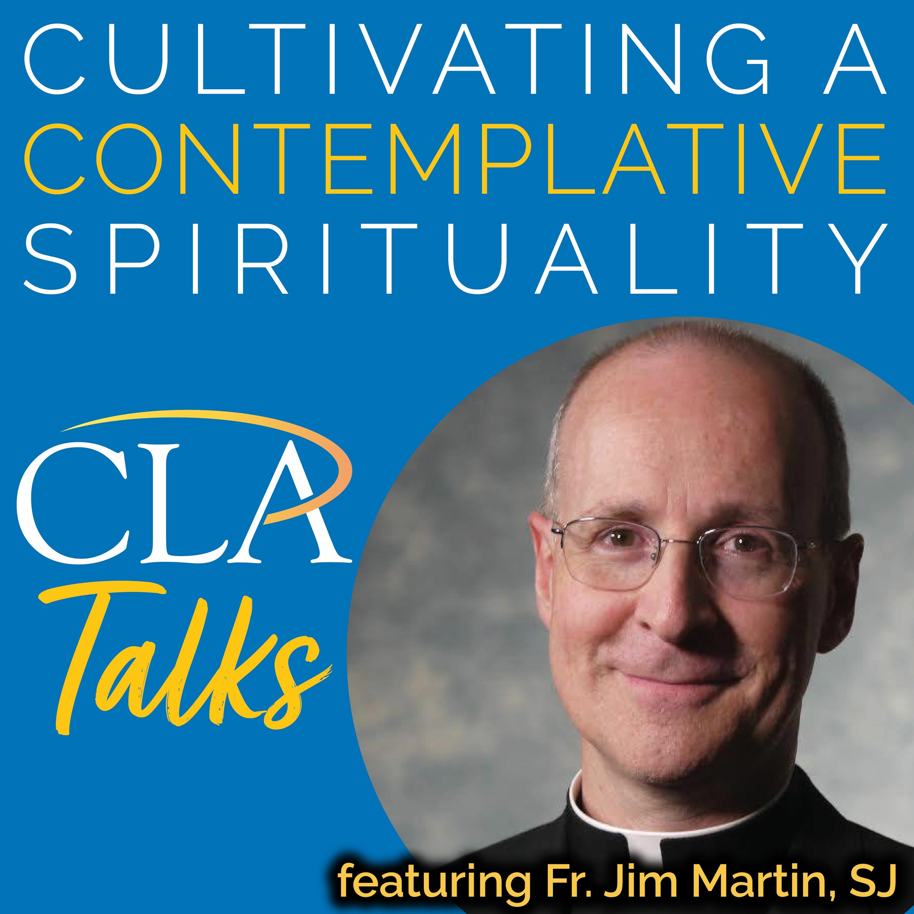 Cultivating a Contemplative Spirituality with Fr. Jim Martin, SJ (CLA Workshop Excerpts)