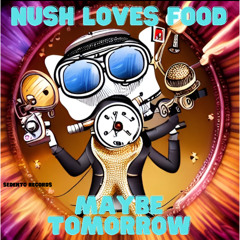 Nush Loves Food - Maybe tomorrow