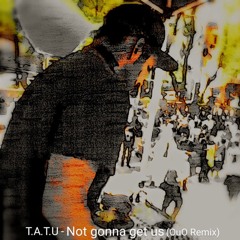 T.A.T.U - Not gonna get us (OuO Remix)