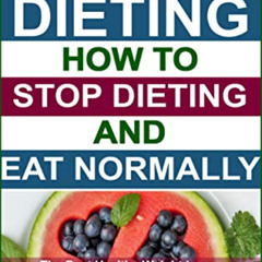 [View] KINDLE 💜 Stop Dieting: How to Stop Dieting and Eat Normally, The Best Healthy