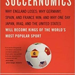 Read* Soccernomics 2018 World Cup Edition: Why England Loses, Why Germany and Brazil Win, and Why th