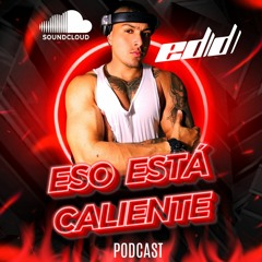 004 - ESO ESTÁ CALIENTE PODCAST by EDD DJ